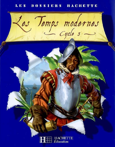 Les dossiers hachette histoire cycle 3 - les temps modernes - livre de l'eleve - ed.2006