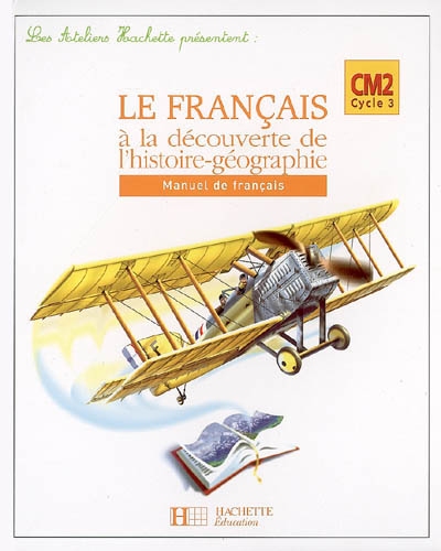 Les ateliers hachette le francais a la decouverte de l'histoire-geographie cm2 - eleve - ed 2007