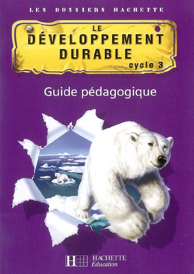 Les dossiers hachette sciences cycle 3 - le developpement durable - guide + photofiches - ed 2007