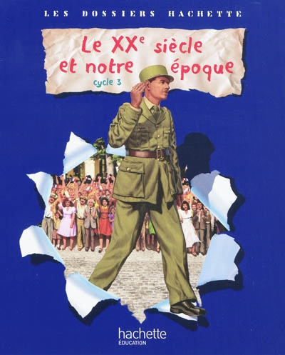 Les dossiers hachette histoire cycle 3 - le xxeme siecle - livre de l'eleve - ed.2009