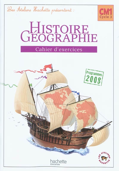 Les ateliers hachette histoire-geographie cm1 - cahier d'exercices - ed.2010