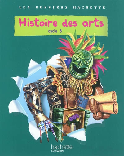 Les dossiers hachette histoire cycle 3 - histoire des arts - livre de l'eleve - ed.2011