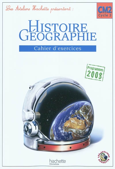 Les ateliers hachette histoire-geographie cm2 - cahier d'exercices - ed.2011