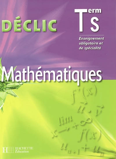 Declic maths - terminale s enseignement obligatoire et de specialite - livre de l'eleve - ed. 2006