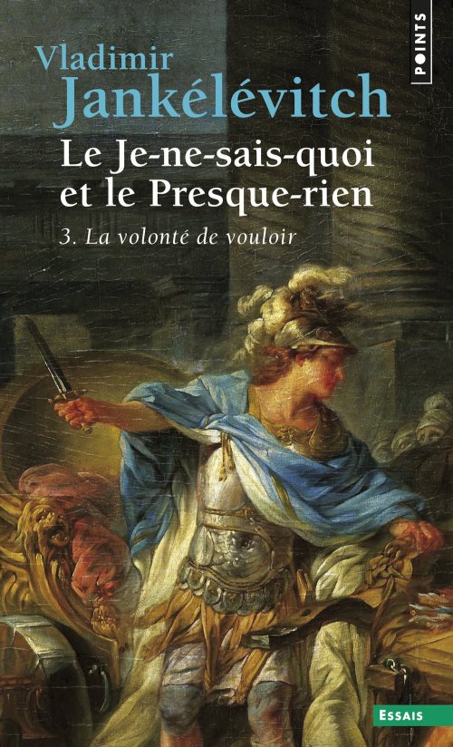 Le je-ne-sais-quoi et le presque-rien. la volonte de vouloir - vol03
