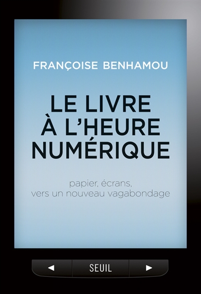 Le livre a l'heure numerique. papier, ecrans, vers un nouveau vagabondage