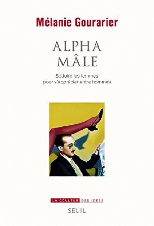 Alpha male - seduire les femmes pour s'apprecier entre hommes