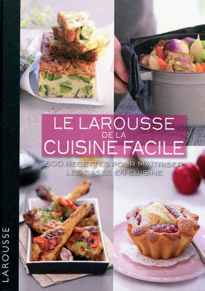 Larousse de la cuisine facile - 500 recettes pour maitriser les bases en cuisine