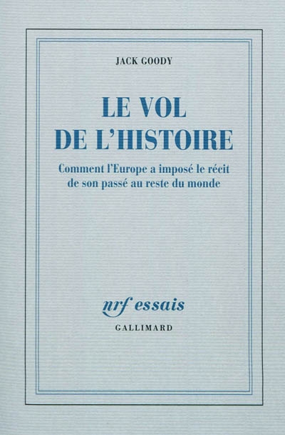 Le vol de l'histoire comment l'europe a impose le recit de son passe au reste du monde