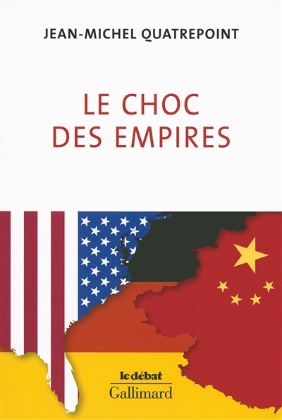 Le choc des empires - etats-unis, chine, allemagne : qui dominera l'economie-monde ?