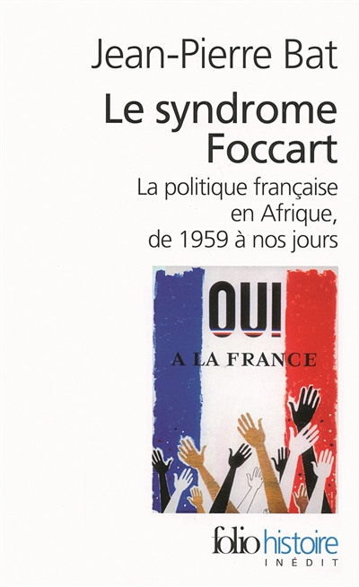 Le syndrome foccart - la politique francaise en afrique, de 1959 a nos jours