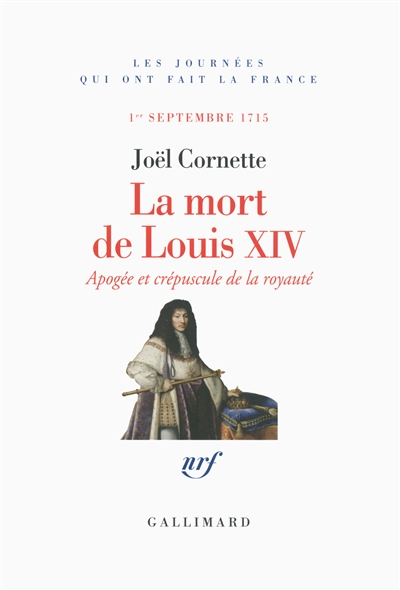 La mort de louis xiv - apogee et crepuscule de la royaute (1e  septembre 1715)