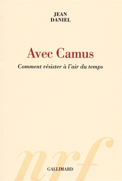 Avec camus - comment resister a l'air du temps