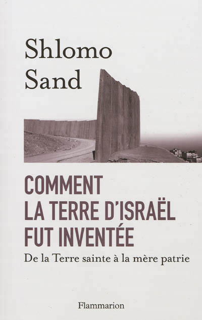 Comment la terre d'israel fut inventee - de la terre sainte a la mere patrie