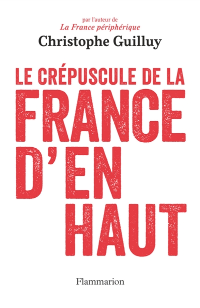Le crepuscule de la france d'en haut - quand les elites jouent avec le vote fn