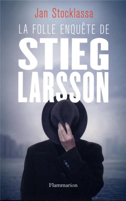 La folle enquete de stieg larsson - sur la trace des assassins d'olof palme