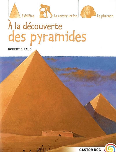 A la decouverte des pyramides - l'edifice, la construction, le pharaon