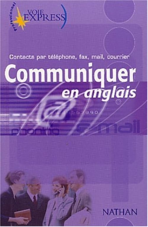Communiquer en anglais contacts par telephone, fax, mail, courrier voie express professionnel livre
