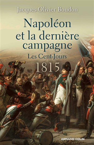Napoleon et la derniere campagne - les cent-jours 1815
