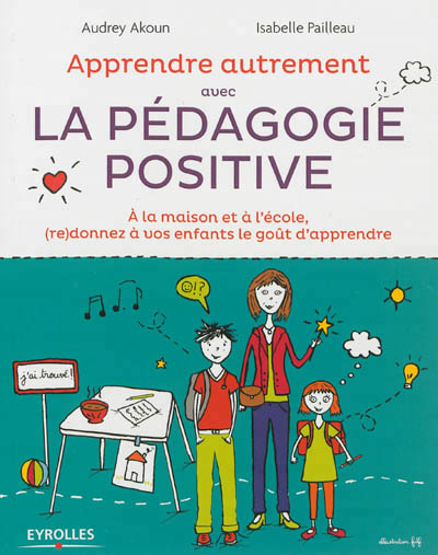 Apprendre autrement avec la pedagogie positive - a la maison et a l'ecole, (re)donnez a vos enfants