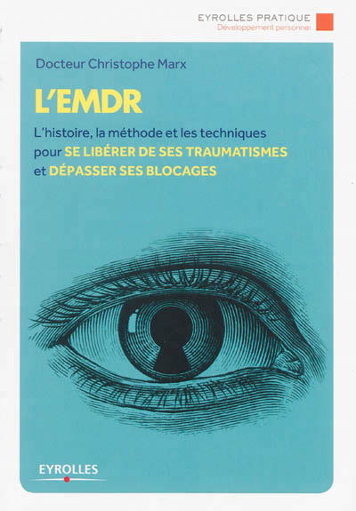L'emdr - l'histoire, la methode et les techniques pour se liberer de ses traumatismes et depasser se