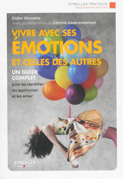 Vivre avec ses emotions et celles des autres - un guide complet pour les identifier, les apprivoiser