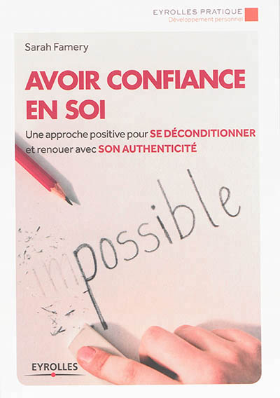 Avoir confiance en soi - une approche positive pour se deconditionner et renouer avec son authentici