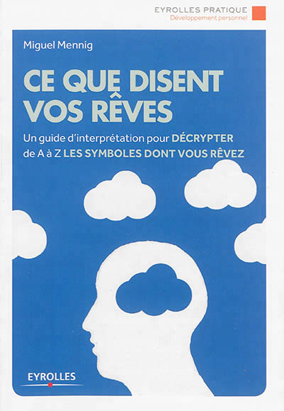 Ce que disent vos reves - un guide d'interpretation pour decrypter de a a z les symboles dont vous r
