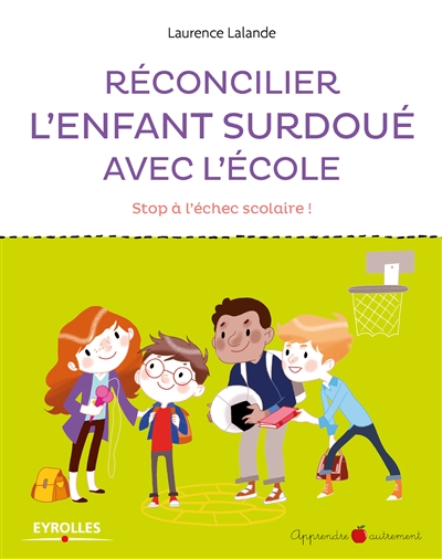Reconcilier l'enfant surdoue avec l'ecole - stop a l'echec scolaire !