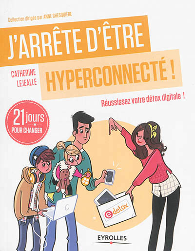 J'arrete d'etre hyperconnecte ! - reussissez votre detox digitale !  21 jours pour changer.