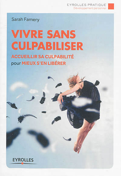 Vivre sans culpabiliser - accueillir sa culpabilite pour mieux s'en liberer.