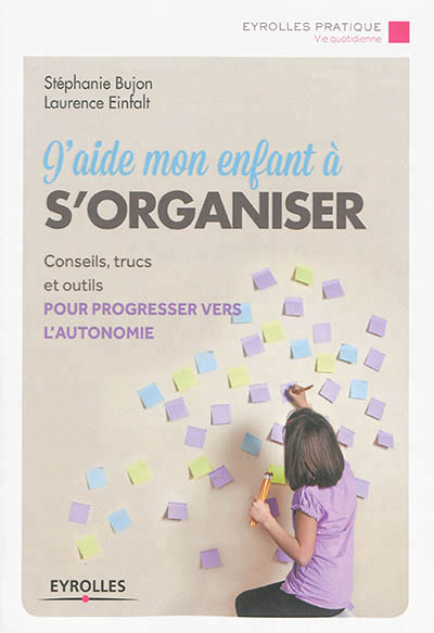 J'aide mon enfant a s'organiser - conseils, trucs et outils pour progresser vers l'autonomie.
