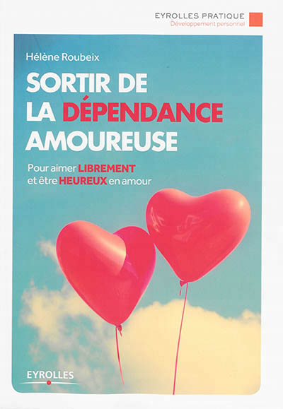 Sortir de la dependance amoureuse - pour aimer librement et etre heureux en amour.