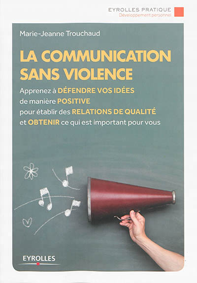 La communication sans violence - apprenez a defendre vos idees de maniere positive pour etablir des