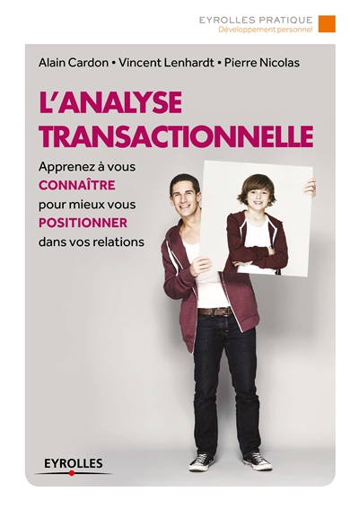 L'analyse transactionnelle - apprenez a vous connaitre pour mieux vous positionner dans vos relation