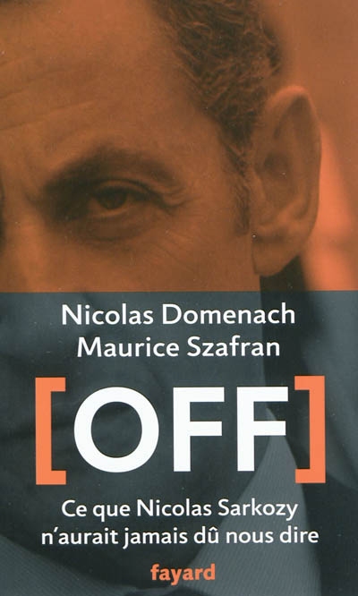 Off - ce que nicolas sarkozy n'aurait jamais du nous dire