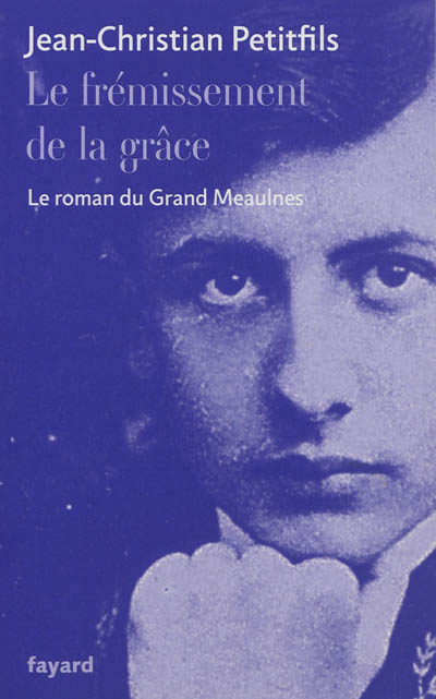 Le fremissement de la grace - le roman du grand meaulnes