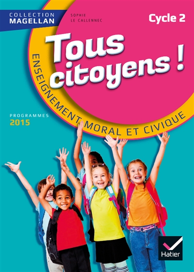 Magellan tous citoyens enseignement moral et civique cycle 2 ed. 2015 - manuel de l'eleve