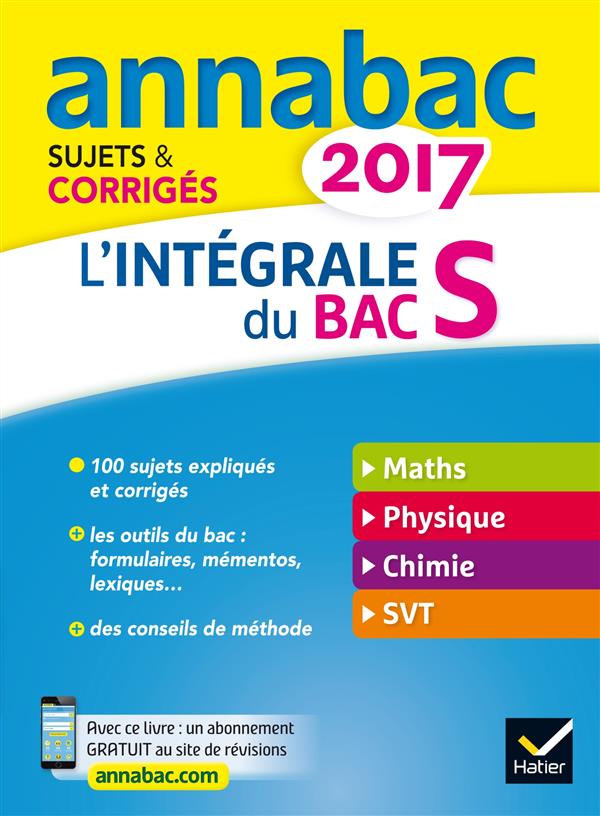 Annales annabac 2017 l'integrale bac s - sujets et corriges en maths, physique-chimie et svt