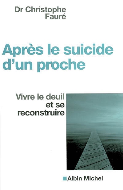 Apres le suicide d'un proche - vivre le deuil et se reconstruire