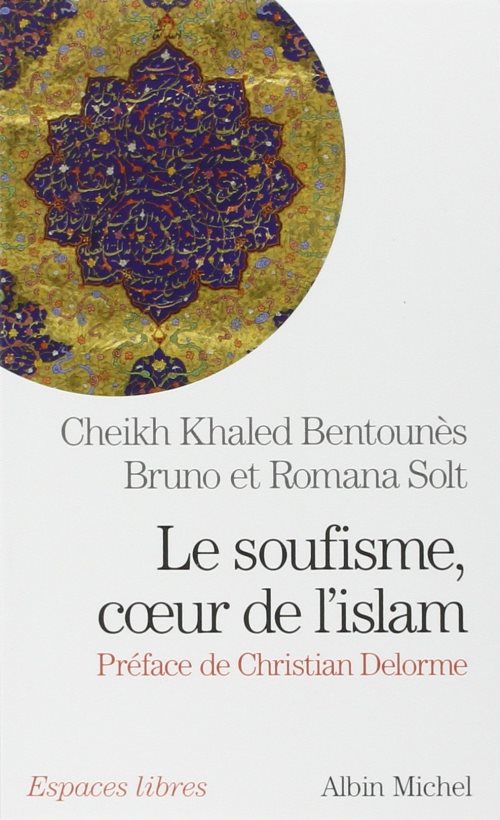 Le soufisme, coeur de l'islam - suivi d'extraits du diwan du cheikh ahmed ben mustapha al-alawi