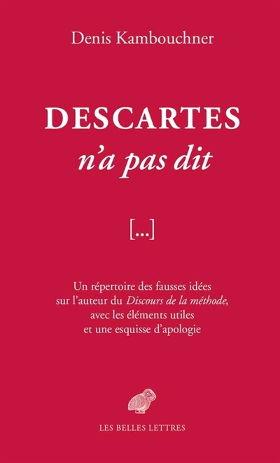 Descartes n'a pas dit - un repertoire des fausses idees sur l'auteur du discours de la methode, avec
