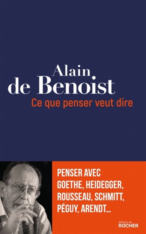 Ce que penser veut dire - penser avec goethe, heidegger, rousseau, schmitt, peguy, arendt...