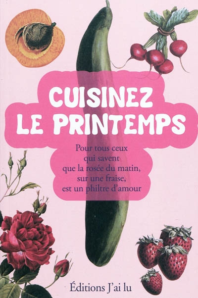 Cuisinez le printemps - pour tous ceux qui savent que la rosee du matin sur une fraise est un filtre