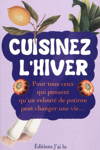 Cuisinez l'hiver - pour tous ceux qui pensent qu'un veloute de potiron peut changer une vie
