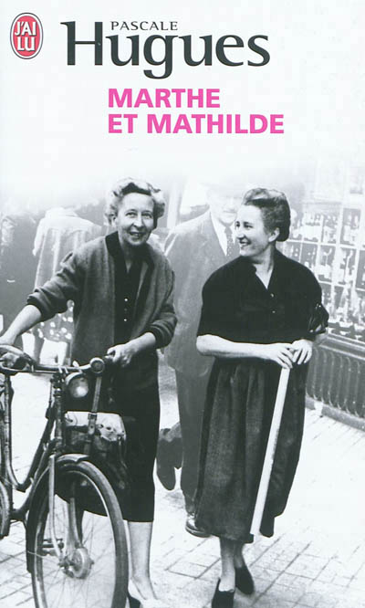 Marthe et mathilde - l'histoire vraie d'une incroyable amitie (1902-2001)