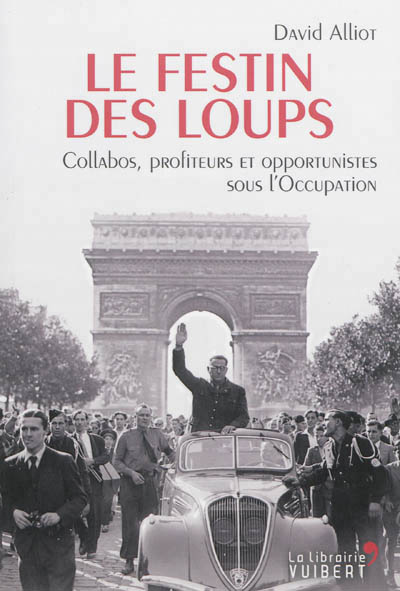 Le festin des loups - collabos, profiteurs et opportunistes sous l'occupation
