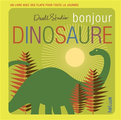 Bonjour, dinosaure - un livre avec des flaps pour toute la journee