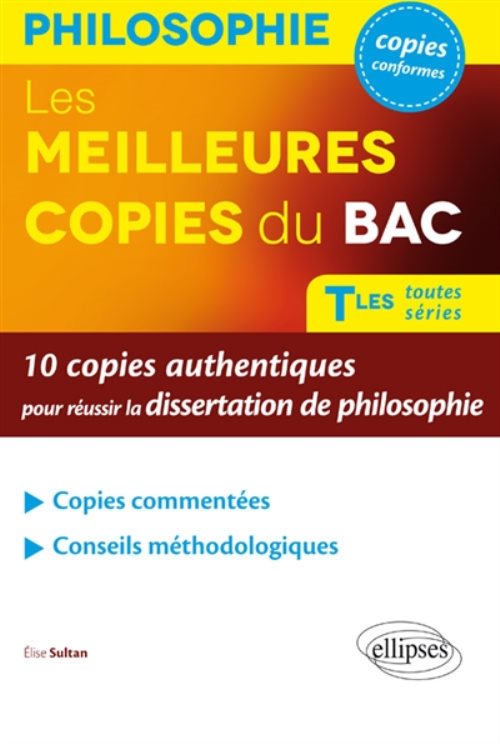 Les meilleures copies du bac. 10 copies authentiques pour reussir la dissertation de philosophie. te