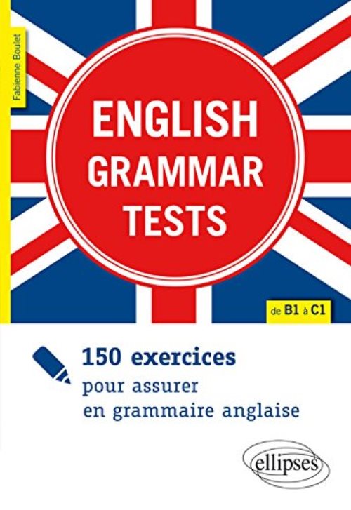 English grammar tests. 150 exercices pour assurer en grammaire anglaise. [de b1 a c1]